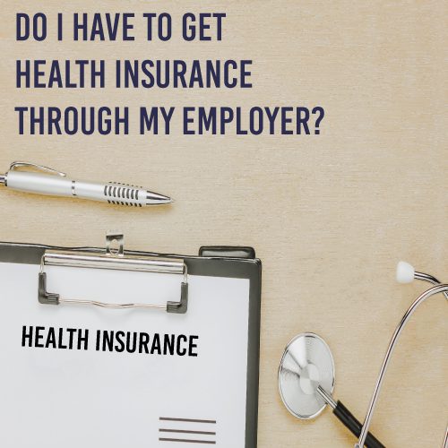 Do I Have to Get Health Insurance Through My Employer?